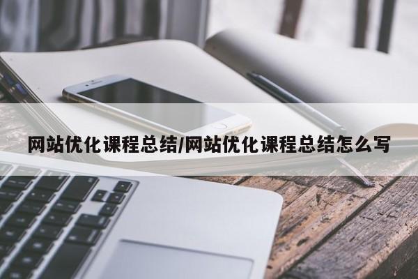 网站优化课程总结/网站优化课程总结怎么写