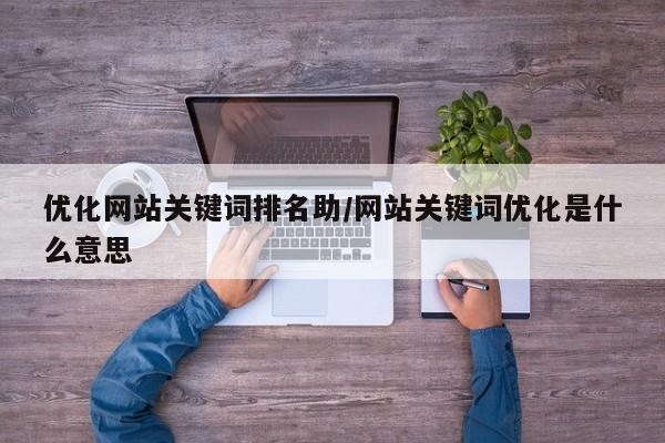 优化网站关键词排名助/网站关键词优化是什么意思