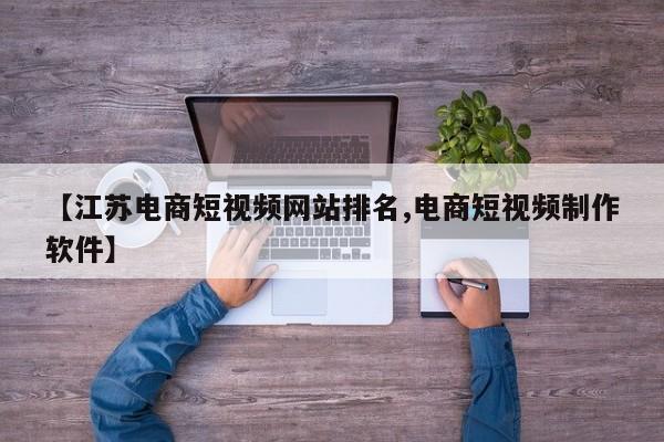 【江苏电商短视频网站排名,电商短视频制作软件】