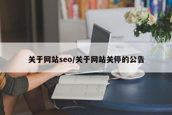关于网站seo/关于网站关停的公告